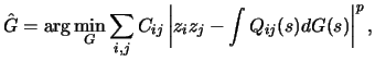 $\displaystyle \hat{G} = \arg\min_{G}
\sum_{i, j} C_{ij}\left\vert z_iz_j - \int Q_{ij}(s) dG(s)\right\vert^p,$