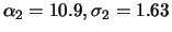 $\alpha_2=10.9, \sigma_2=1.63$